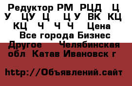 Редуктор РМ, РЦД, 1Ц2У, 1ЦУ, Ц2, 1Ц3У, ВК, КЦ1, КЦ2, Ч, 2Ч, Ч2 › Цена ­ 1 - Все города Бизнес » Другое   . Челябинская обл.,Катав-Ивановск г.